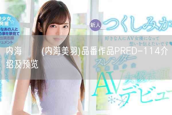 內海みう(內海美羽)品番作品PRED-114介紹及預覽
